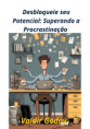 Desbloqueie seu Potencial: Superando a Procrastinação 
